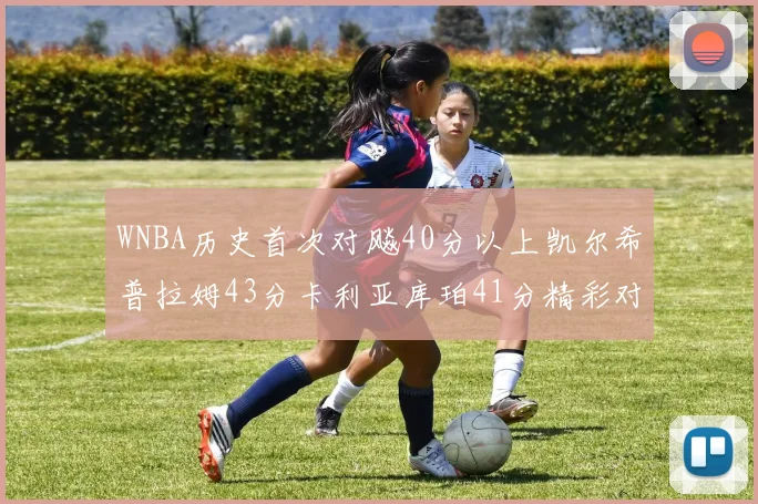 WNBA历史首次对飚40分以上凯尔希普拉姆43分卡利亚库珀41分精彩对决