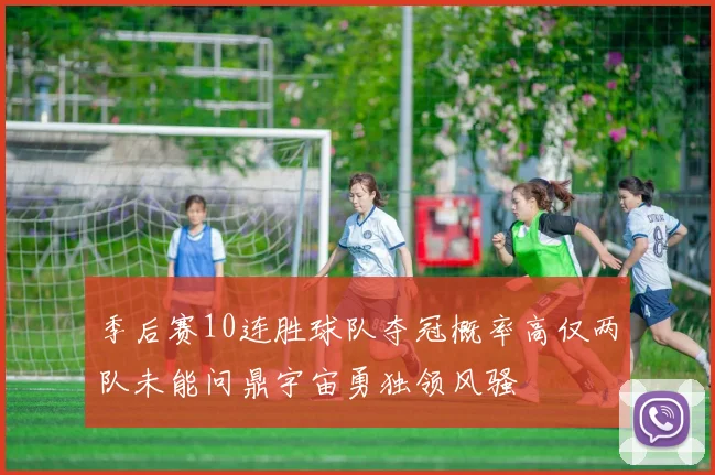 季后赛10连胜球队夺冠概率高仅两队未能问鼎宇宙勇独领风骚
